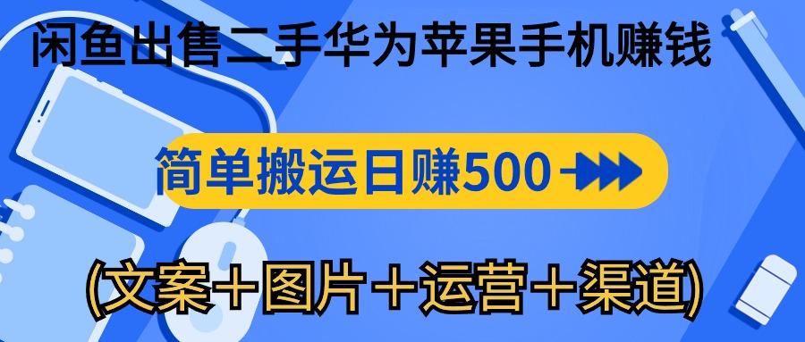 闲鱼出售二手华为苹果手机赚钱，简单搬运 日赚500-1000(文案＋图片＋运...-铜臭网