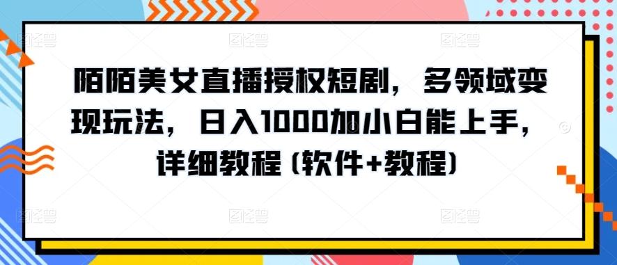 陌陌美女直播授权短剧,多领域变现玩法,日入1000加小白能上手,详细教程(软件+教程)【揭秘】