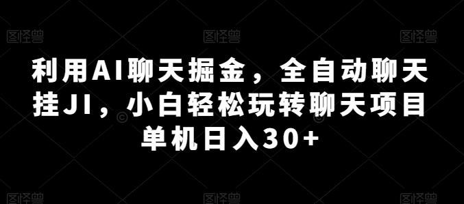 利用AI聊天掘金,全自动聊天挂JI,小白轻松玩转聊天项目 单机日入30+【揭秘】-铜臭网
