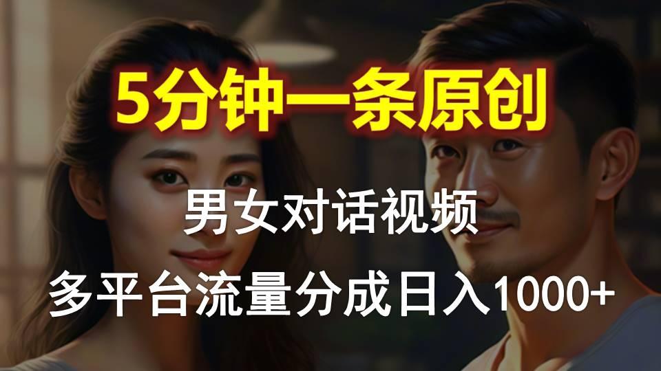 男女对话，5分钟1条原创视频，多平台流量分成，日入1000+-铜臭网