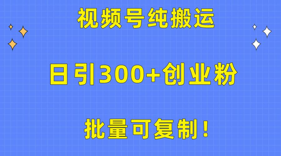 批量可复制！视频号纯搬运日引300+创业粉教程！-铜臭网
