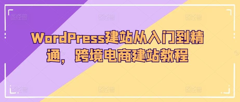 WordPress建站从入门到精通，跨境电商建站教程-铜臭网