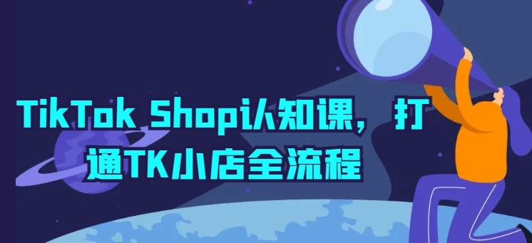TikTok Shop认知课，打通TK小店全流程-铜臭网