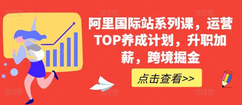 阿里国际站系列课，运营TOP养成计划，升职加薪，跨境掘金-铜臭网
