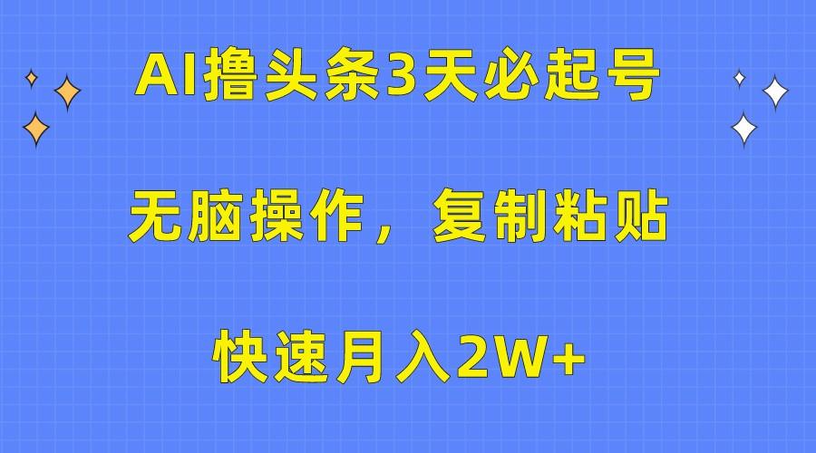 AI撸头条3天必起号,无脑操作3分钟1条,复制粘贴轻松月入2W+-铜臭网