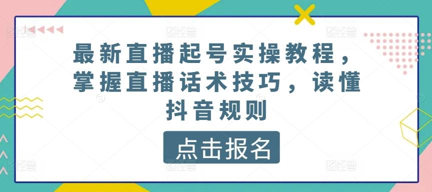 最新直播起号实操教程，掌握直播话术技巧，读懂抖音规则-铜臭网
