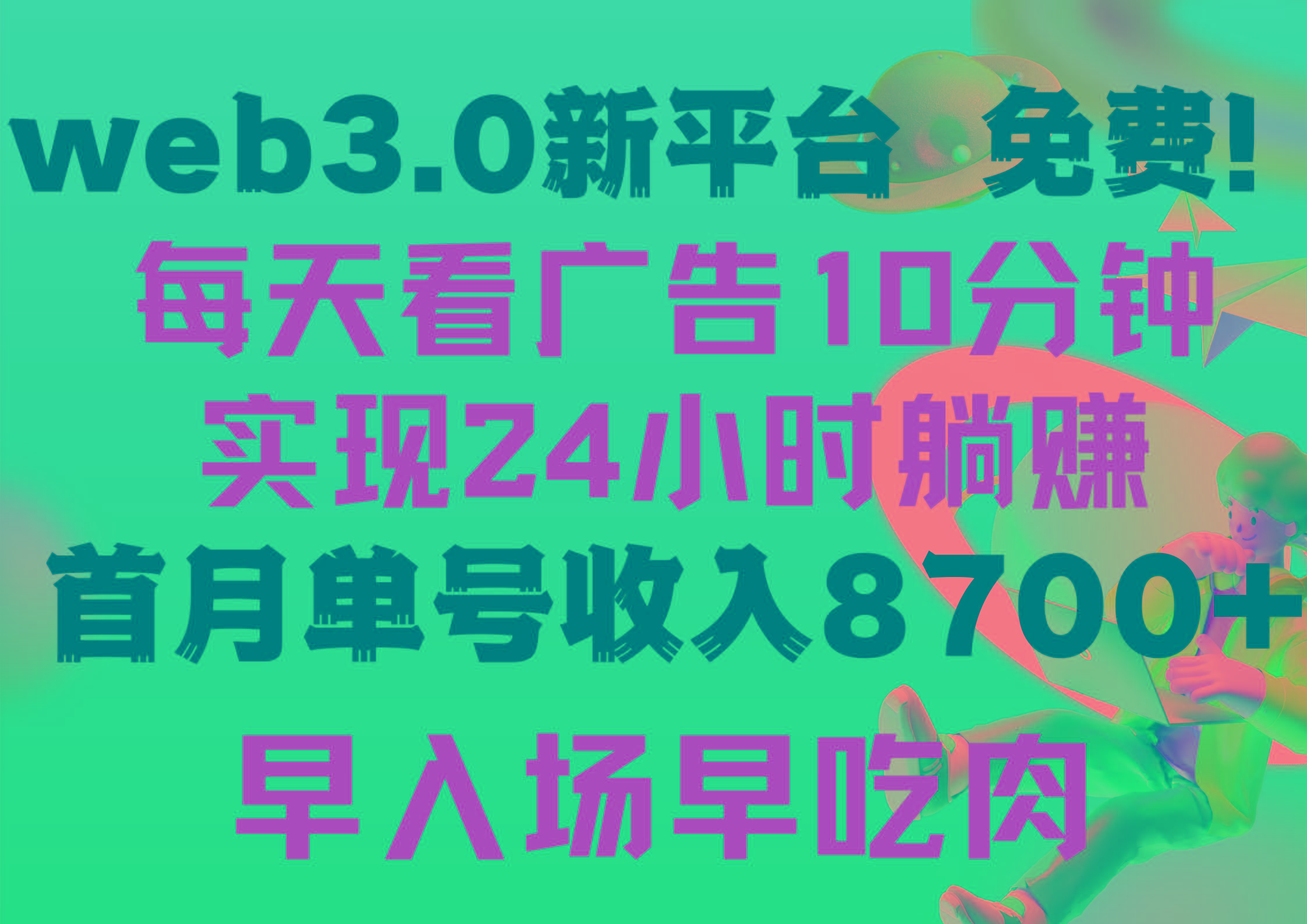 (9998期)每天看6个广告，24小时无限翻倍躺赚，web3.0新平台！！免费玩！！早布局...-铜臭网