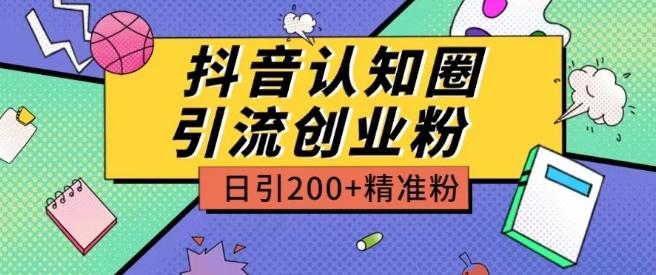 外面收费3980抖音认知圈引流创业粉玩法日引200+精准粉【揭秘】-铜臭网