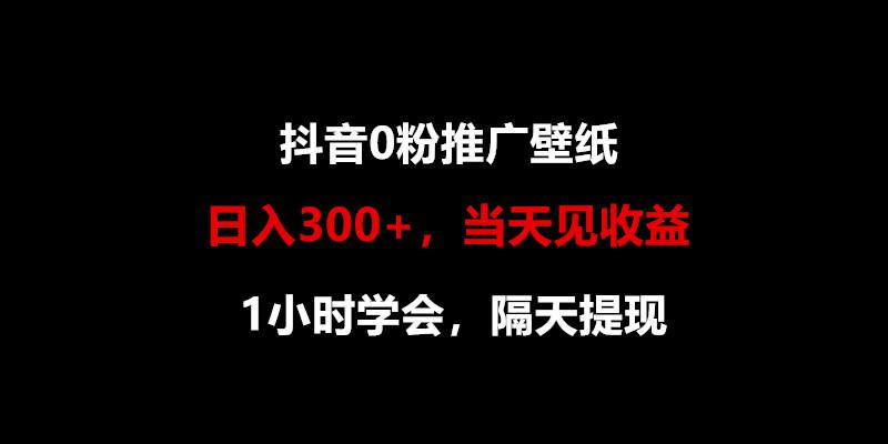 日入300+，抖音0粉推广壁纸，1小时学会，当天见收益，隔天提现-铜臭网