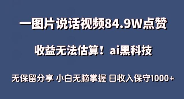 一图片说话视频84.9W点赞，收益无法估算，ai赛道蓝海项目，小白无脑掌握日收入保守1000+【揭秘】-铜臭网