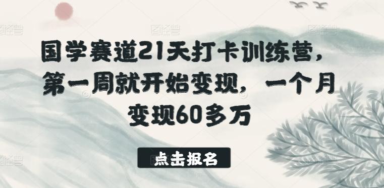 国学赛道21天打卡训练营，第一周就开始变现，一个月变现60多万-铜臭网