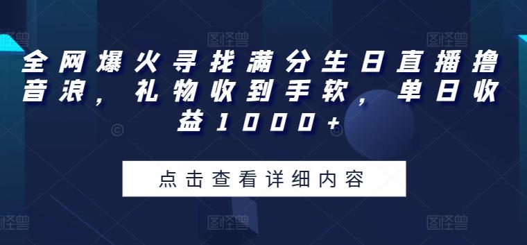 全网爆火寻找满分生日直播撸音浪，礼物收到手软，单日收益1000+【揭秘】-铜臭网