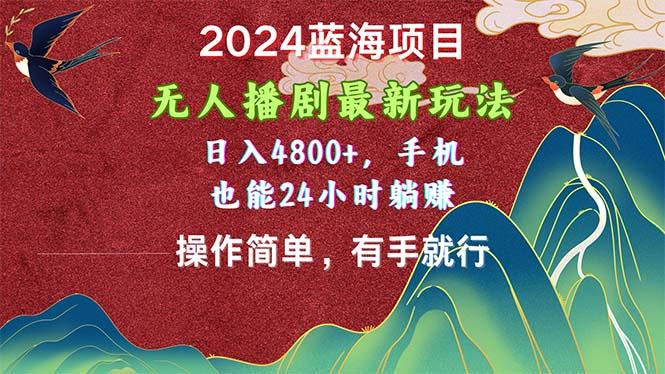 2024蓝海项目，无人播剧最新玩法，日入4800+，手机也能操作简单有手就行-铜臭网