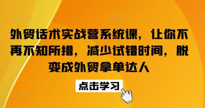 外贸话术实战营系统课，让你不再不知所措，减少试错时间，脱变成外贸拿单达人-铜臭网