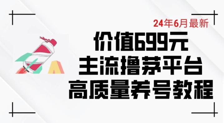 6月最新价值699的主流撸茅台平台精品养号下车攻略【揭秘】-铜臭网