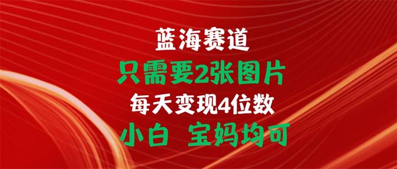 只需要2张图片 每天变现4位数 小白 宝妈均可-铜臭网