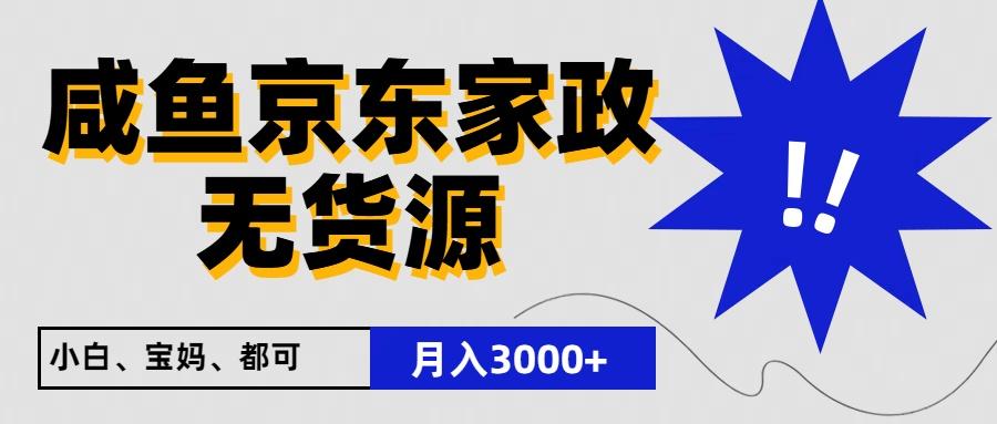 闲鱼无货源京东家政,一单20利润,轻松200+,免费教学,适合新手小白-铜臭网