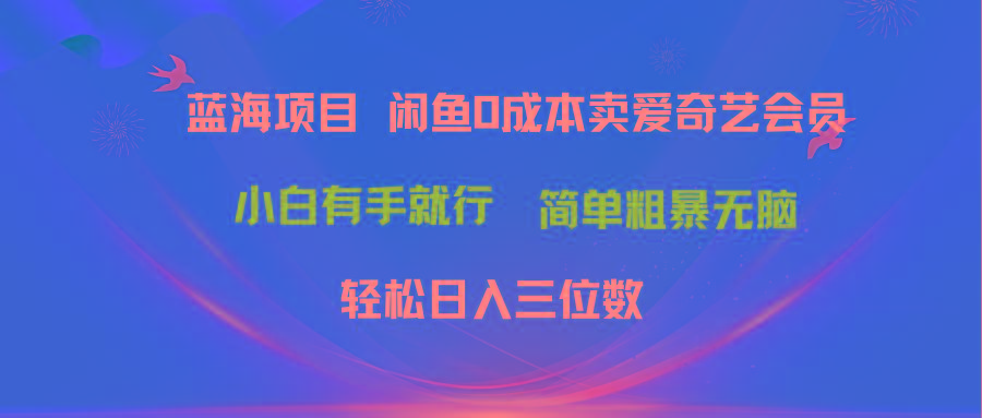 最新蓝海项目咸鱼零成本卖爱奇艺会员小白有手就行 无脑操作轻松日入三位数-铜臭网