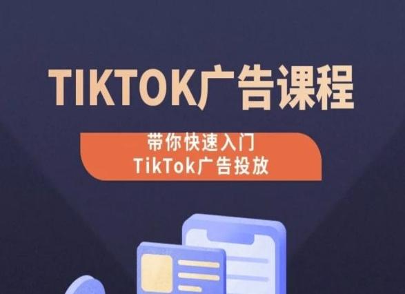 TikTok广告投放课程，从0-1实操课，带你快速入门TikTok广告投放-铜臭网