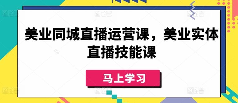美业同城直播运营课，美业实体直播技能课-铜臭网