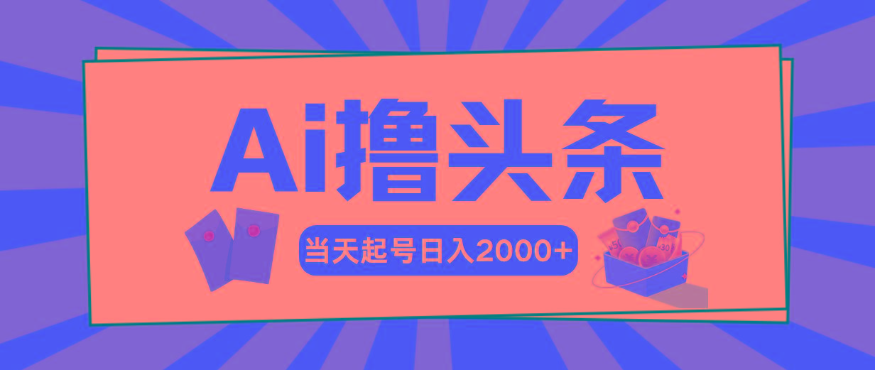 Ai撸头条，当天起号，第二天见收益，日入2000+-铜臭网