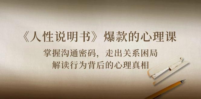 《人性 说明书》爆款的心理课：沟通密码/关系困局/解读行为背后心理真相-铜臭网