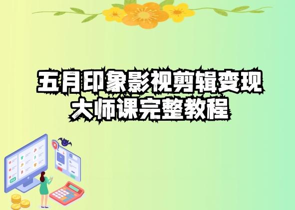 五自印象影视剪辑变现大师课完整教程-铜臭网