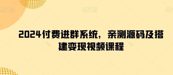 2024付费进群系统，亲测源码及搭建变现视频课程-铜臭网