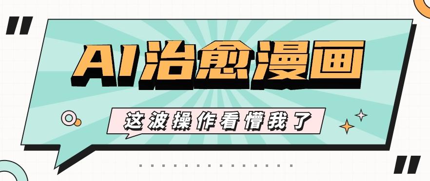 AI国风治愈漫画文案玩法，条条都是爆款，1个作品收益500+【视频+软件】-铜臭网