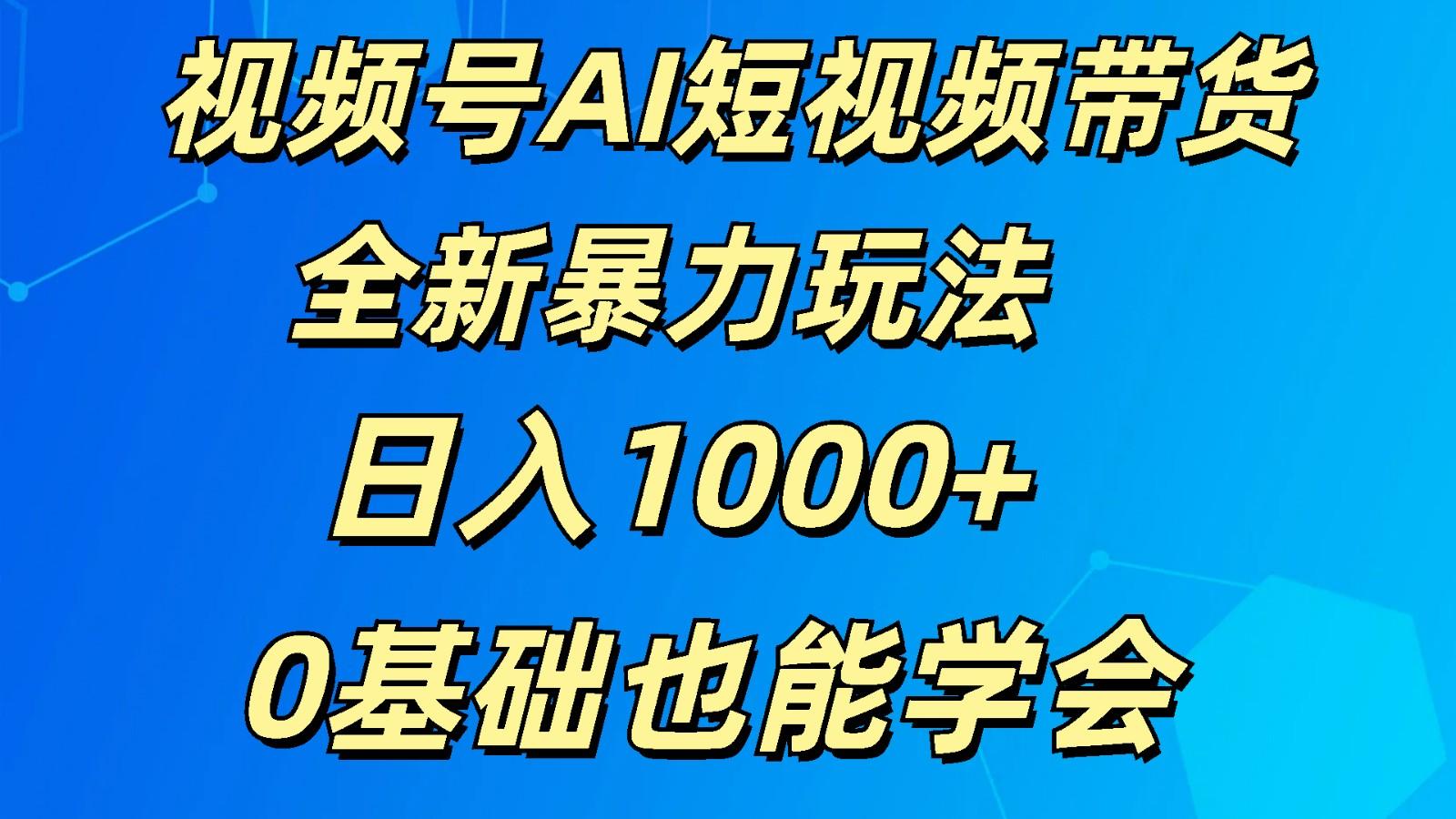 视频号AI短视频带货掘金计划全新暴力玩法 日入1000+ 0基础也能学会-铜臭网