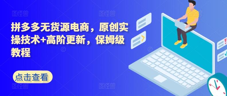 拼多多无货源电商，原创实操技术+高阶更新，保姆级教程-铜臭网