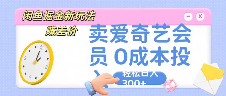 咸鱼掘金新玩法 赚差价 卖爱奇艺会员 0成本投入 轻松日收入300+-铜臭网