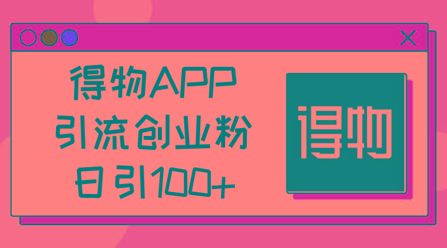 得物APP引流创业粉，日引100+-铜臭网