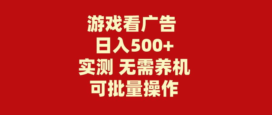 (9904期)游戏看广告 无需养机 操作简单 没有成本 日入500+-铜臭网