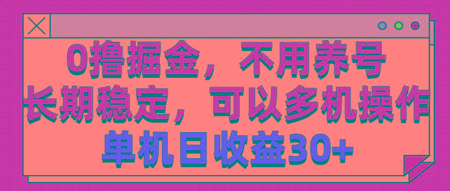 0撸掘金，不用养号，长期稳定，可以多机操作，单机日收益30+-铜臭网