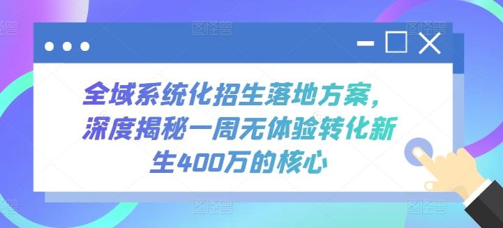 全域系统化招生落地方案，深度揭秘一周无体验转化新生400万的核心-铜臭网