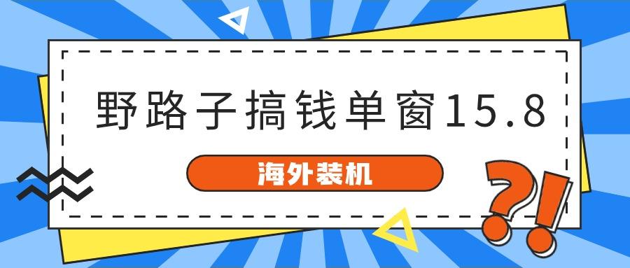 海外装机，野路子搞钱，单窗口15.8，亲测已变现10000+-铜臭网