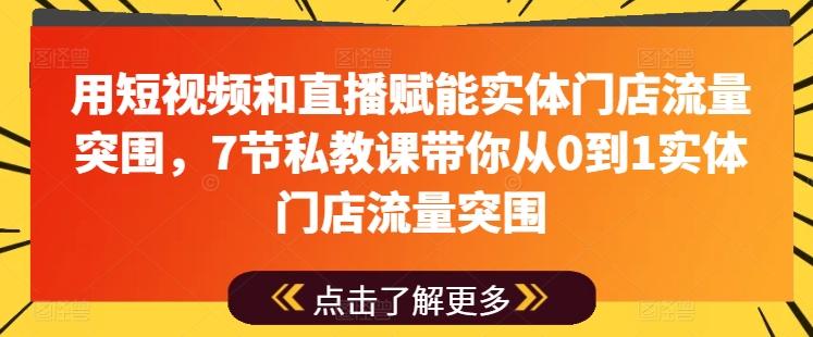 用短视频和直播赋能实体门店流量突围,7节私教课带你从0到1实体门店流量突围-铜臭网