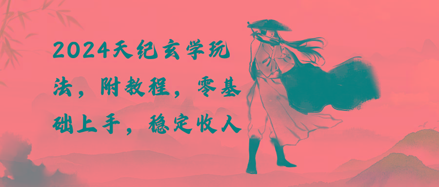 2024天纪玄学玩法，零基础上手，稳定收入(教程+工具-铜臭网