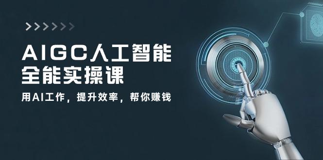AIGC 人工智能全能实操课：用AI工作，提升效率，帮你赚钱(33节课-铜臭网