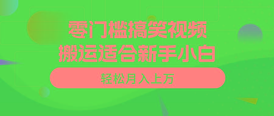 零门槛搞笑视频搬运，轻松月入上万，适合新手小白-铜臭网