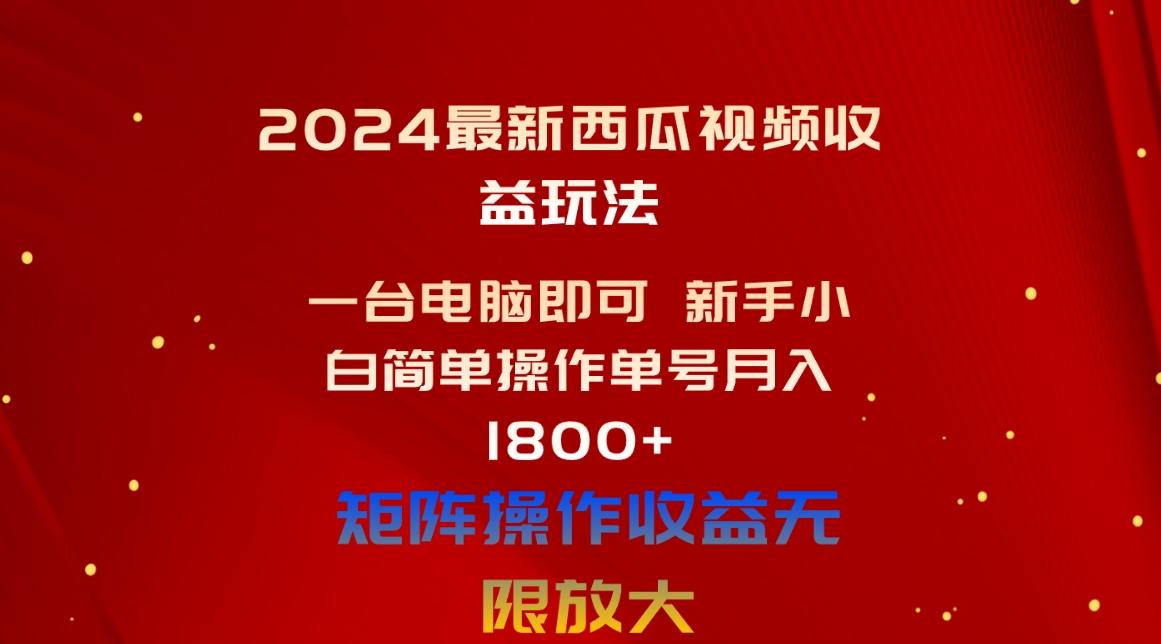 2024最新西瓜视频收益玩法，一台电脑即可 新手小白简单操作单号月入1800+-铜臭网