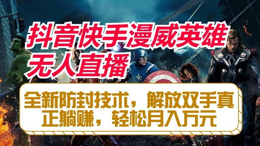 抖音快手漫威英雄无人直播，全新防封技术，解放双手真正躺赚，轻松月入万元-铜臭网