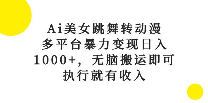 Ai美女跳舞转动漫，多平台暴力变现日入1000+，无脑搬运即可，执行就有收入-铜臭网