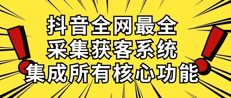 抖音全网最全采集获客系统，集成所有核心功能，日引500+-铜臭网