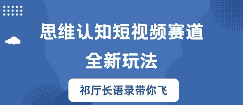 思维认知短视频赛道新玩法，胜天半子祁厅长语录带你飞【揭秘】-铜臭网