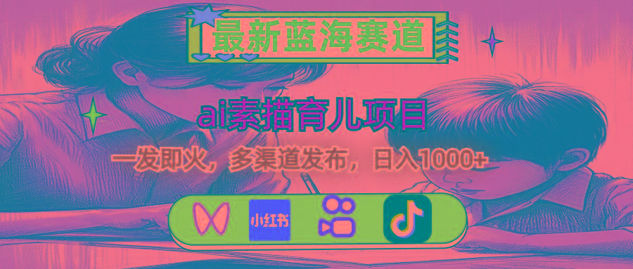 最新蓝海赛道，ai素描育儿项目，一发即火，多渠道发布，日入1000+-铜臭网