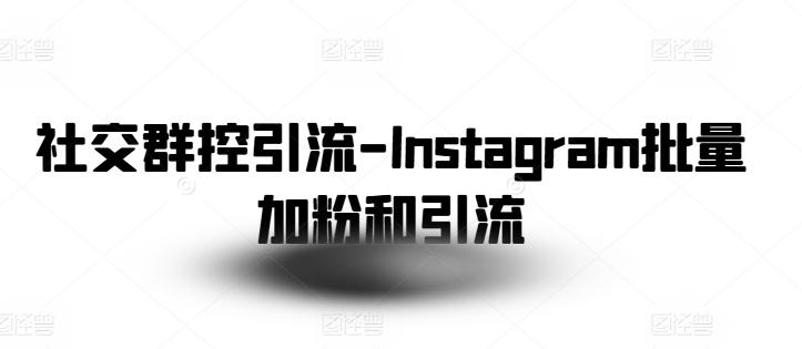社交群控引流-Instagram批量加粉和引流-铜臭网