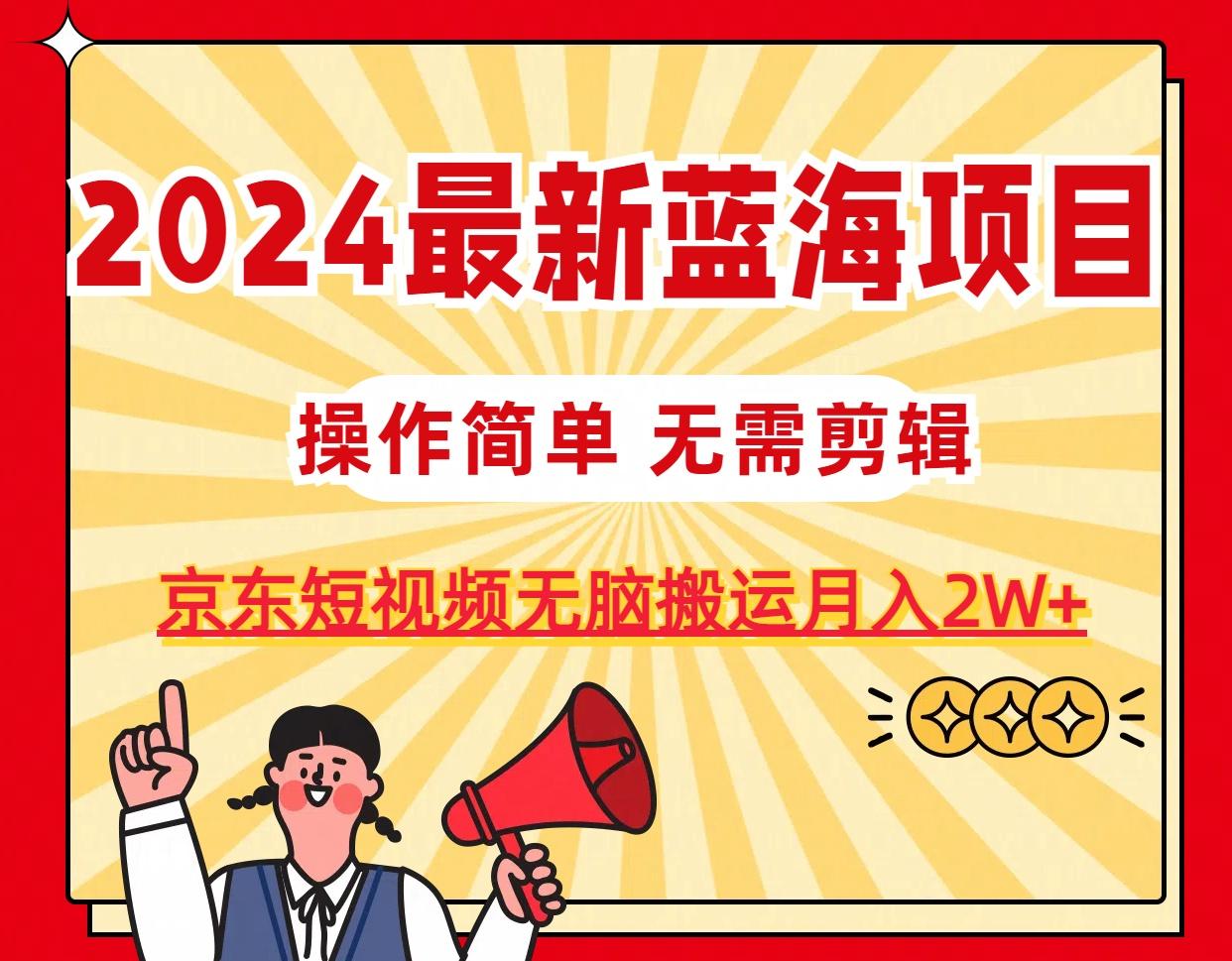 2024最新蓝海项目，无需剪辑，京东图文短视频无脑搬运月入2W+-铜臭网