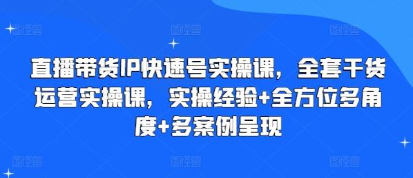直播带货IP快速号实操课,全套干货运营实操课,实操经验+全方位多角度+多案例呈现-铜臭网